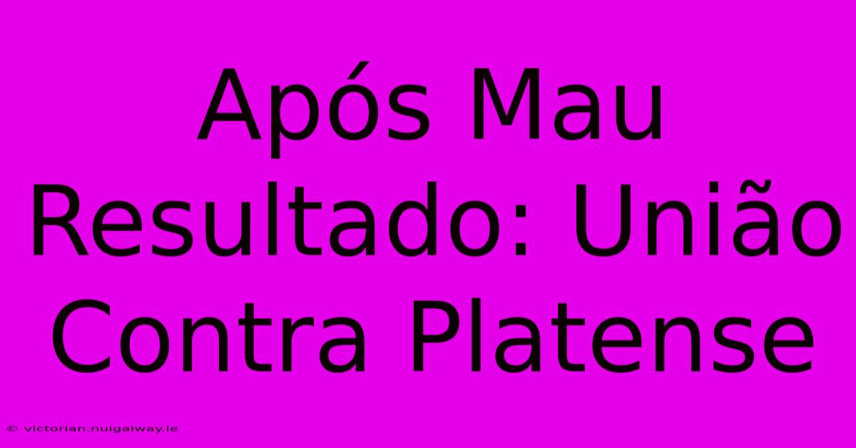 Após Mau Resultado: União Contra Platense