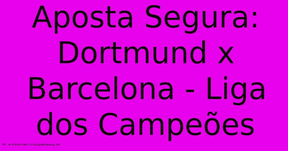 Aposta Segura: Dortmund X Barcelona - Liga Dos Campeões