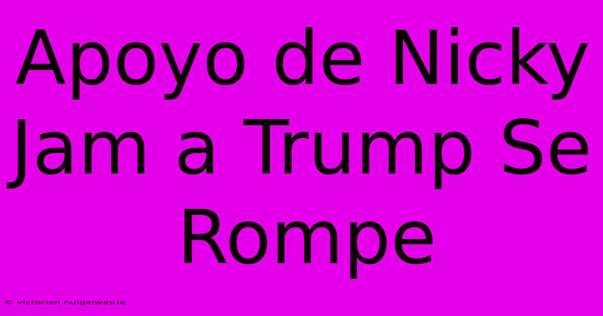 Apoyo De Nicky Jam A Trump Se Rompe