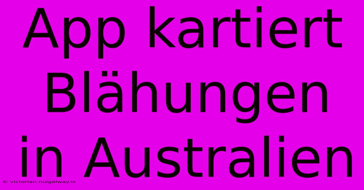 App Kartiert Blähungen In Australien 