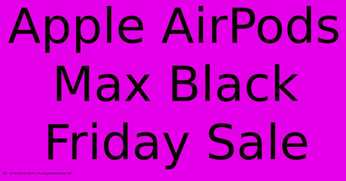 Apple AirPods Max Black Friday Sale