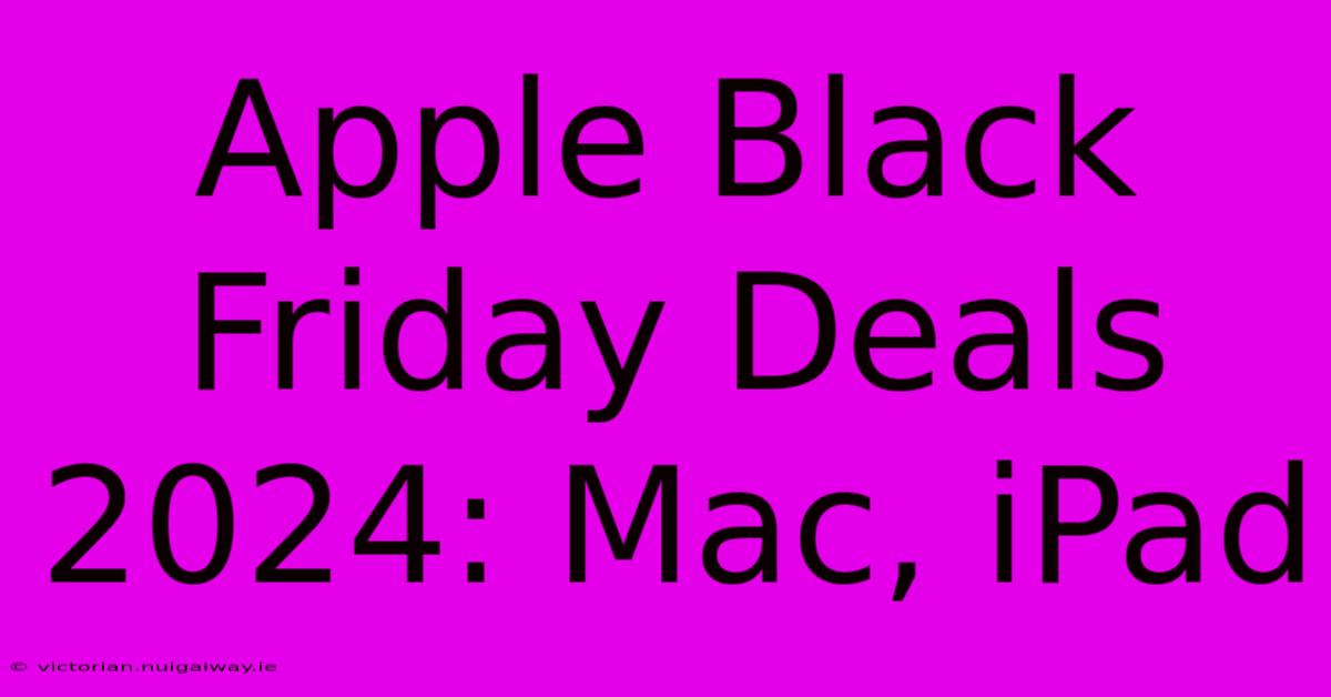 Apple Black Friday Deals 2024: Mac, IPad