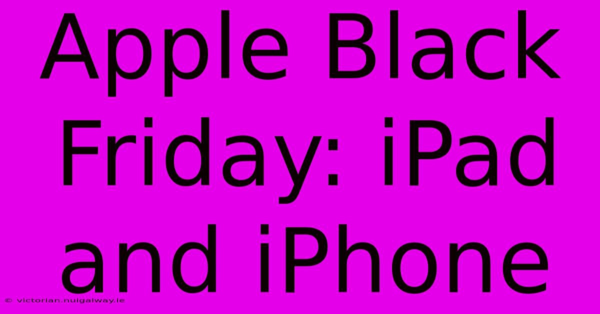 Apple Black Friday: IPad And IPhone