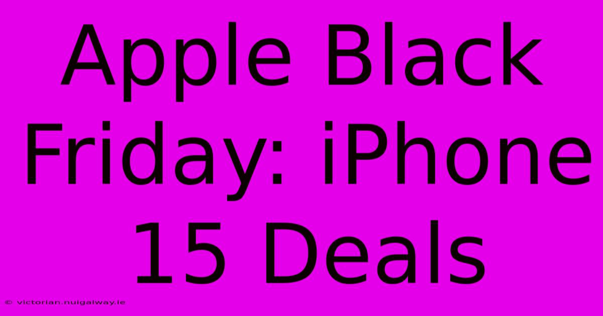 Apple Black Friday: IPhone 15 Deals