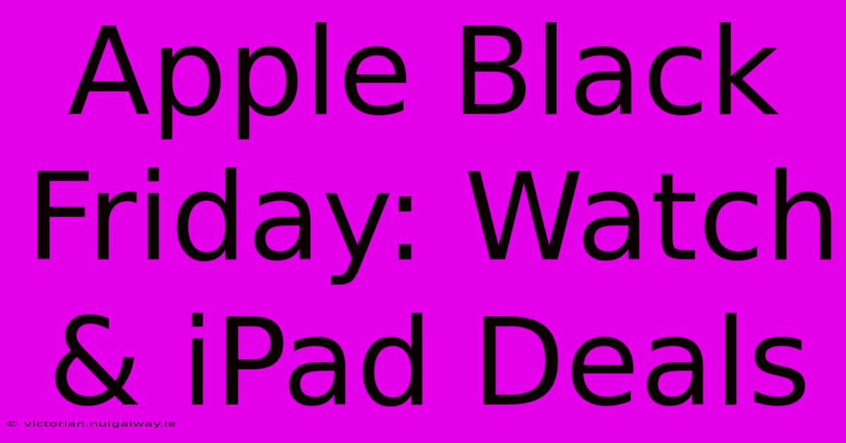 Apple Black Friday: Watch & IPad Deals