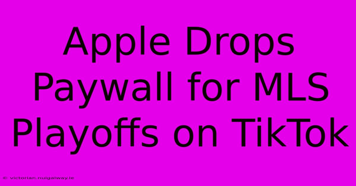 Apple Drops Paywall For MLS Playoffs On TikTok