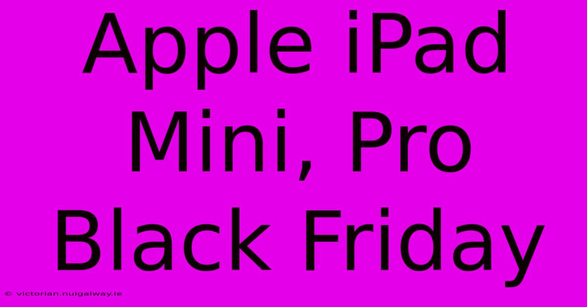 Apple IPad Mini, Pro Black Friday