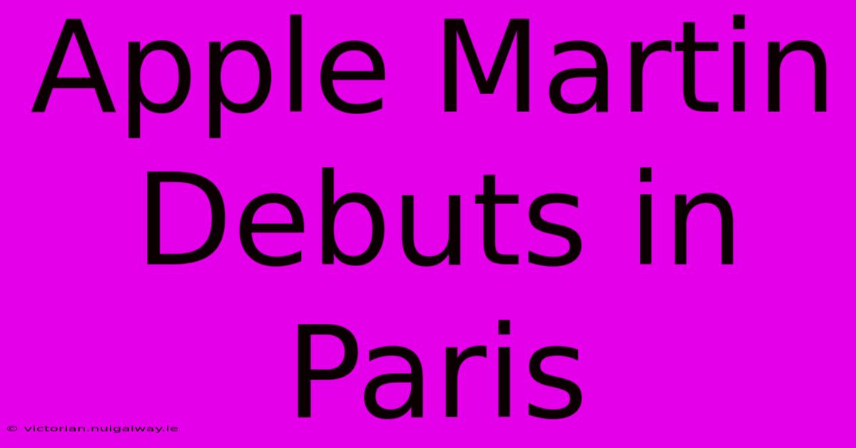 Apple Martin Debuts In Paris