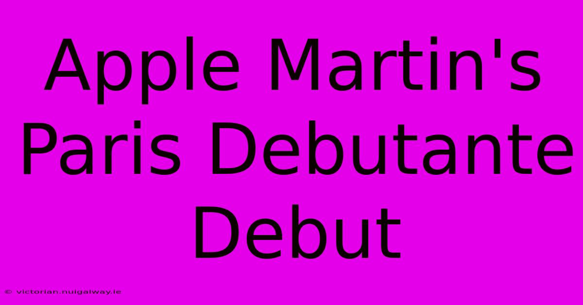 Apple Martin's Paris Debutante Debut