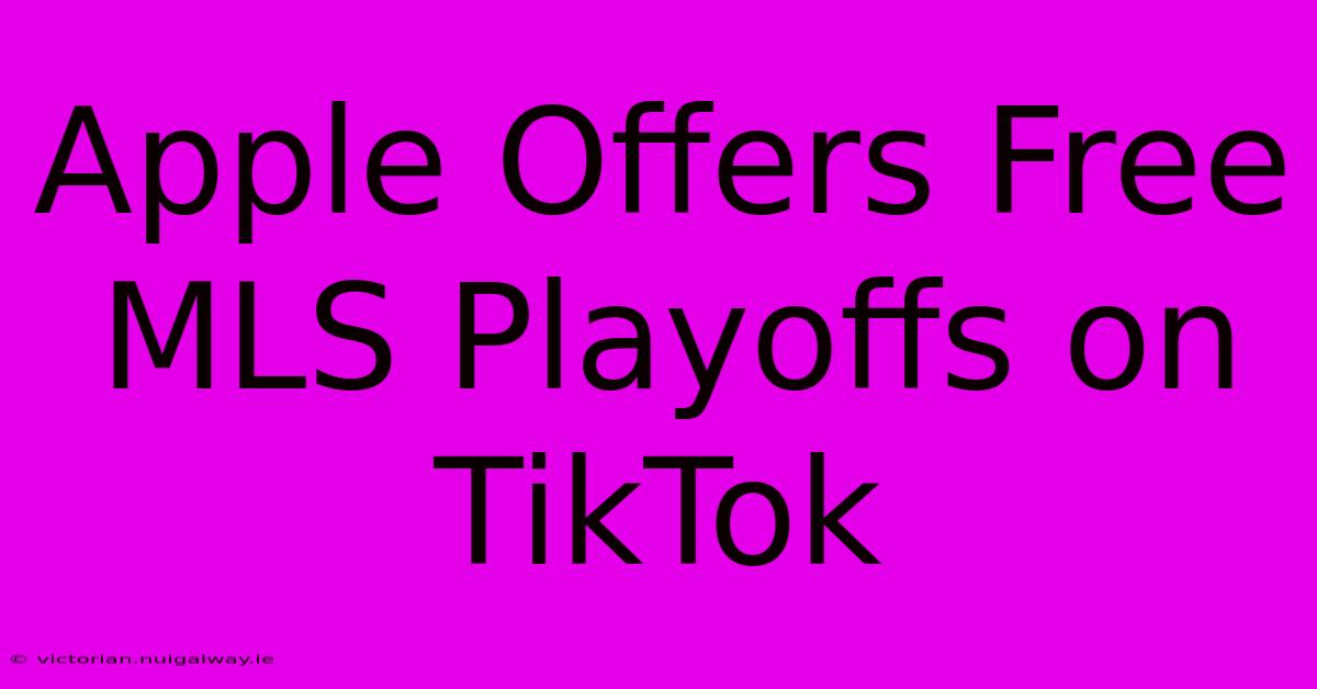 Apple Offers Free MLS Playoffs On TikTok