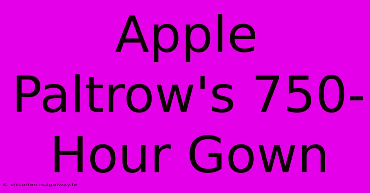 Apple Paltrow's 750-Hour Gown