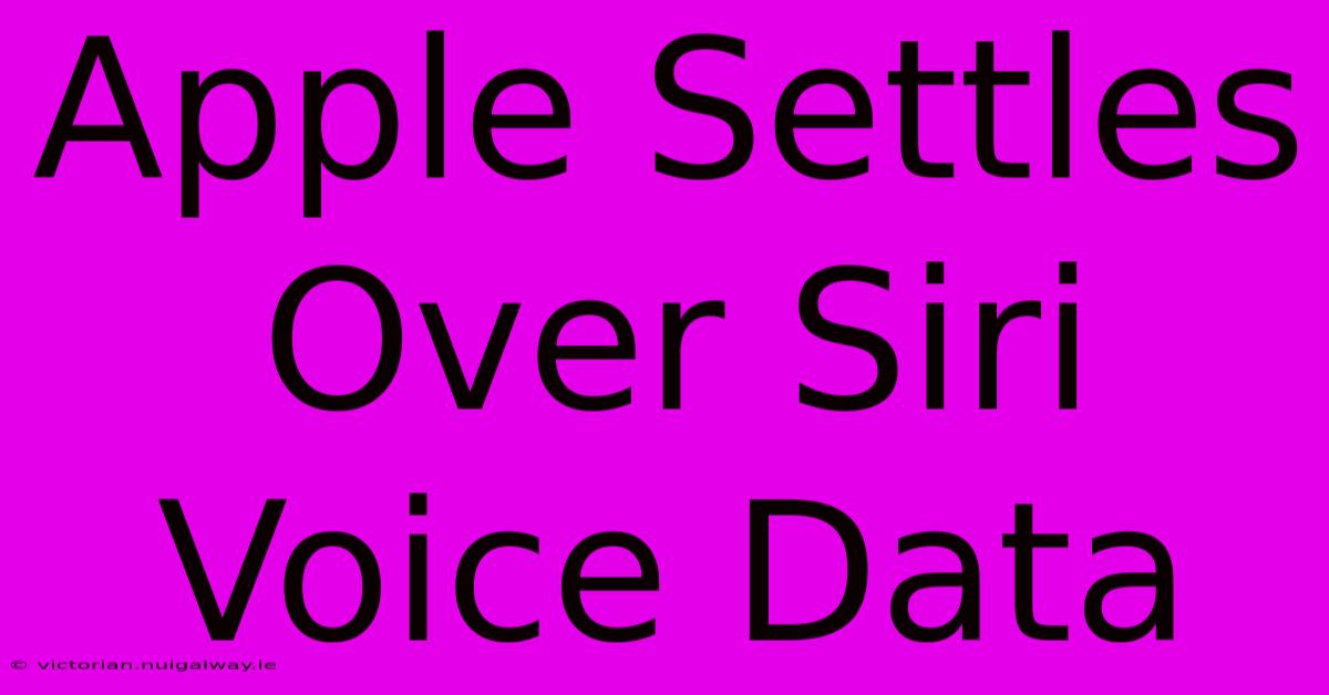 Apple Settles Over Siri Voice Data