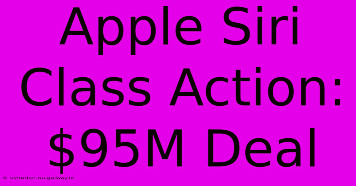 Apple Siri Class Action: $95M Deal