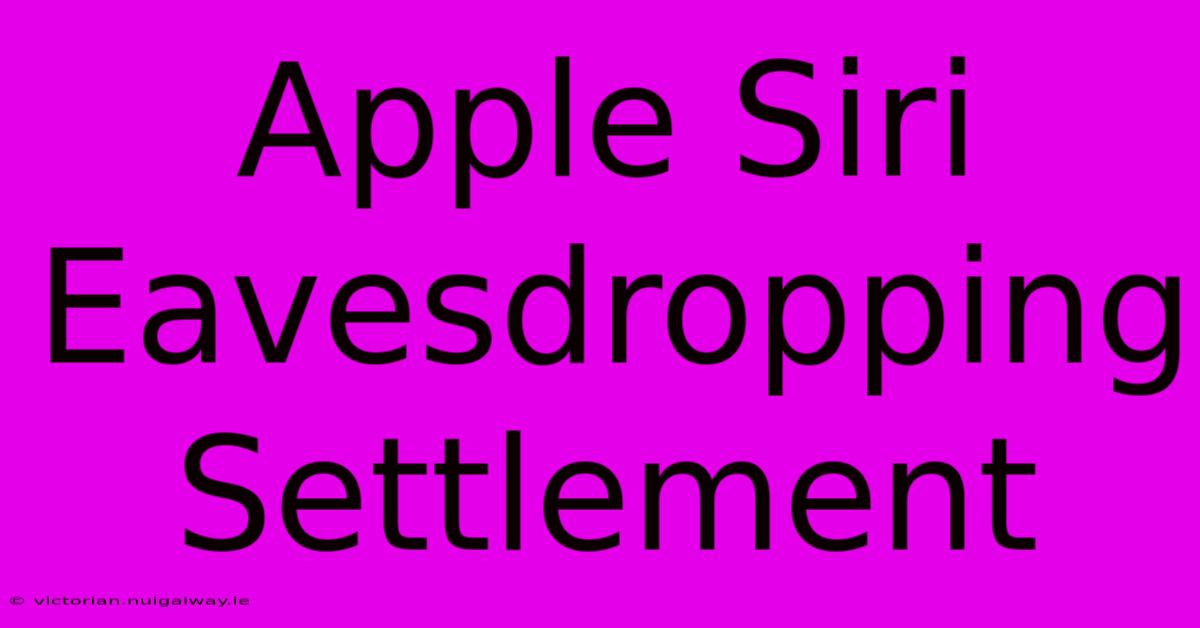 Apple Siri Eavesdropping Settlement