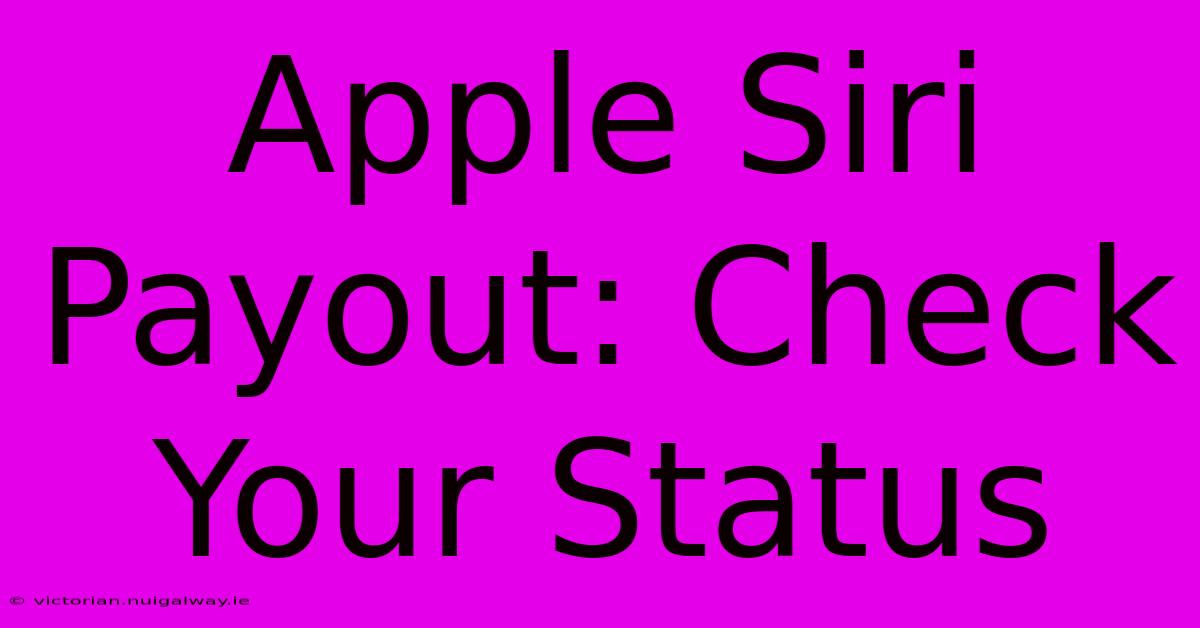 Apple Siri Payout: Check Your Status