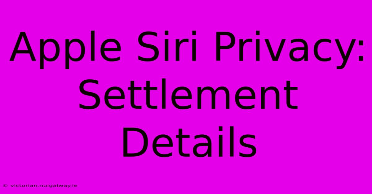 Apple Siri Privacy: Settlement Details