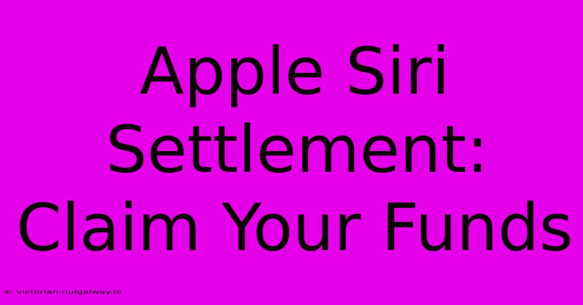 Apple Siri Settlement: Claim Your Funds