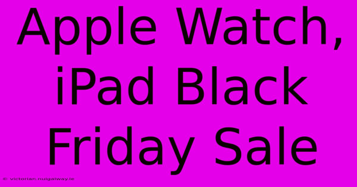 Apple Watch, IPad Black Friday Sale