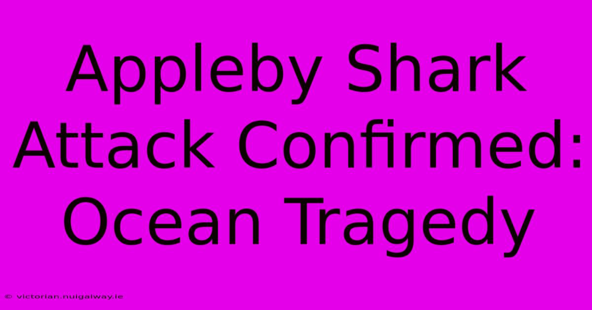 Appleby Shark Attack Confirmed: Ocean Tragedy