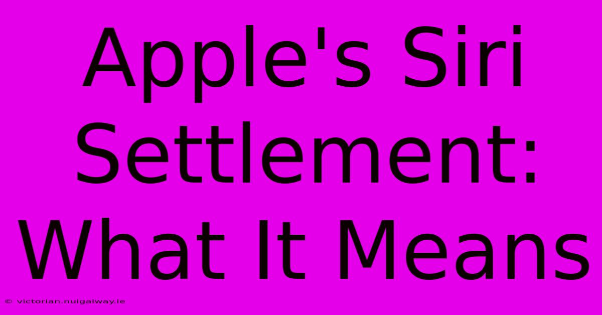 Apple's Siri Settlement: What It Means