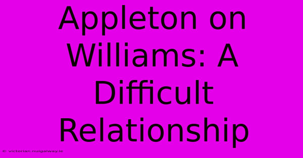 Appleton On Williams: A Difficult Relationship