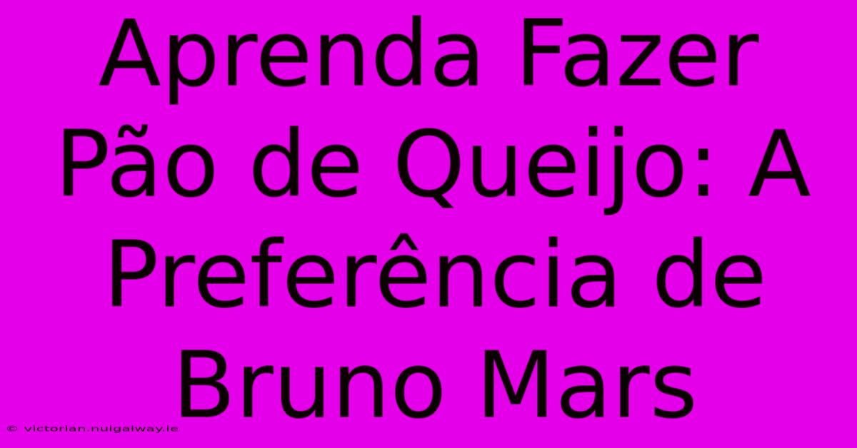 Aprenda Fazer Pão De Queijo: A Preferência De Bruno Mars