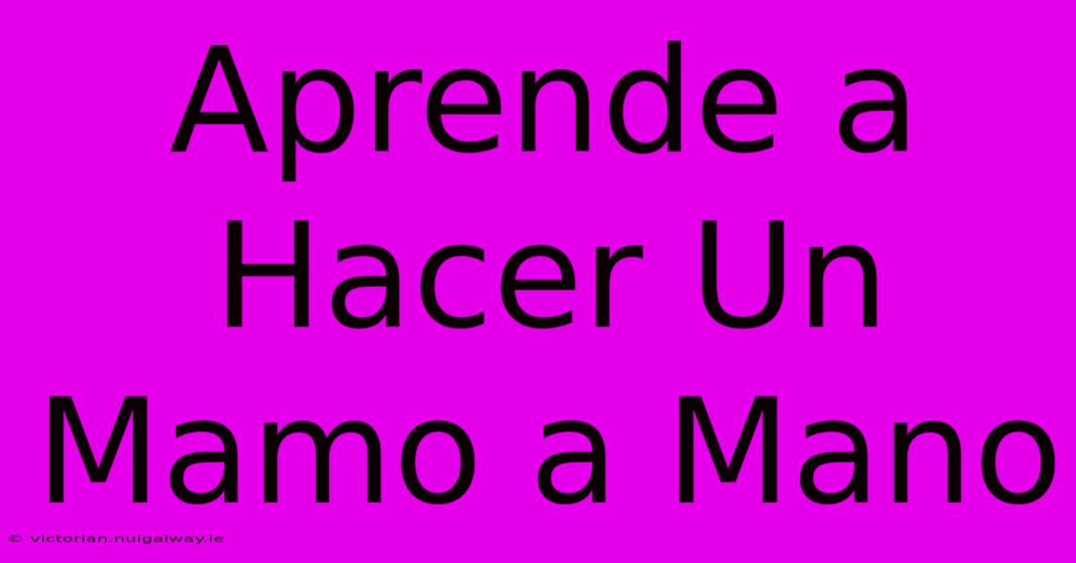 Aprende A Hacer Un Mamo A Mano