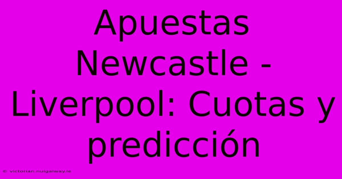 Apuestas Newcastle - Liverpool: Cuotas Y Predicción