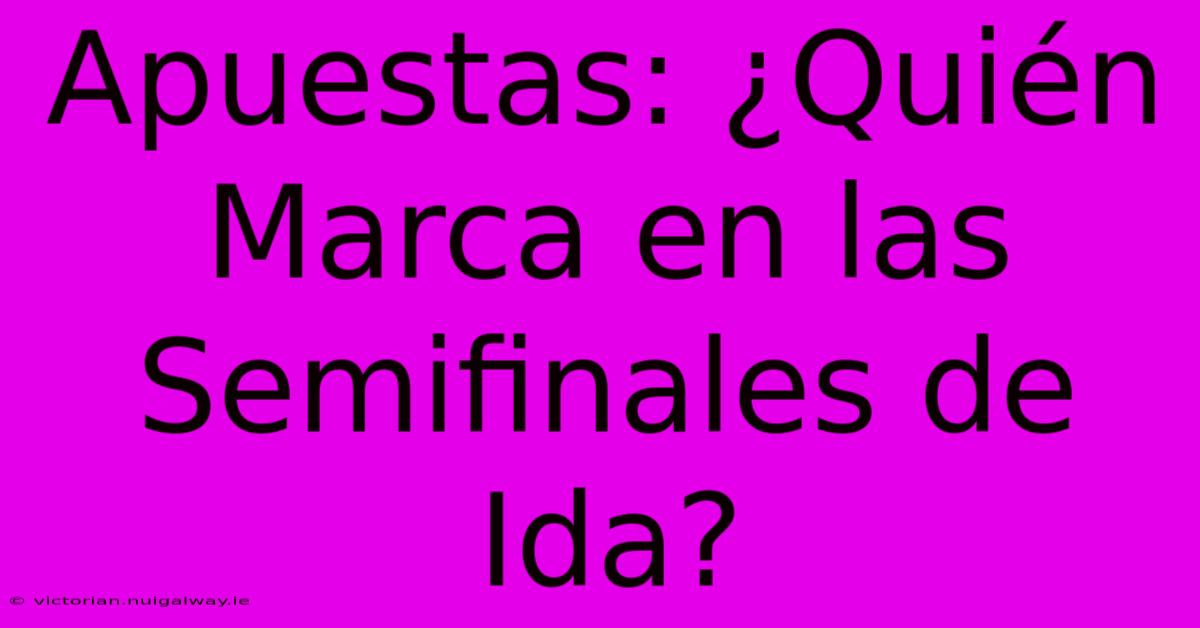 Apuestas: ¿Quién Marca En Las Semifinales De Ida?