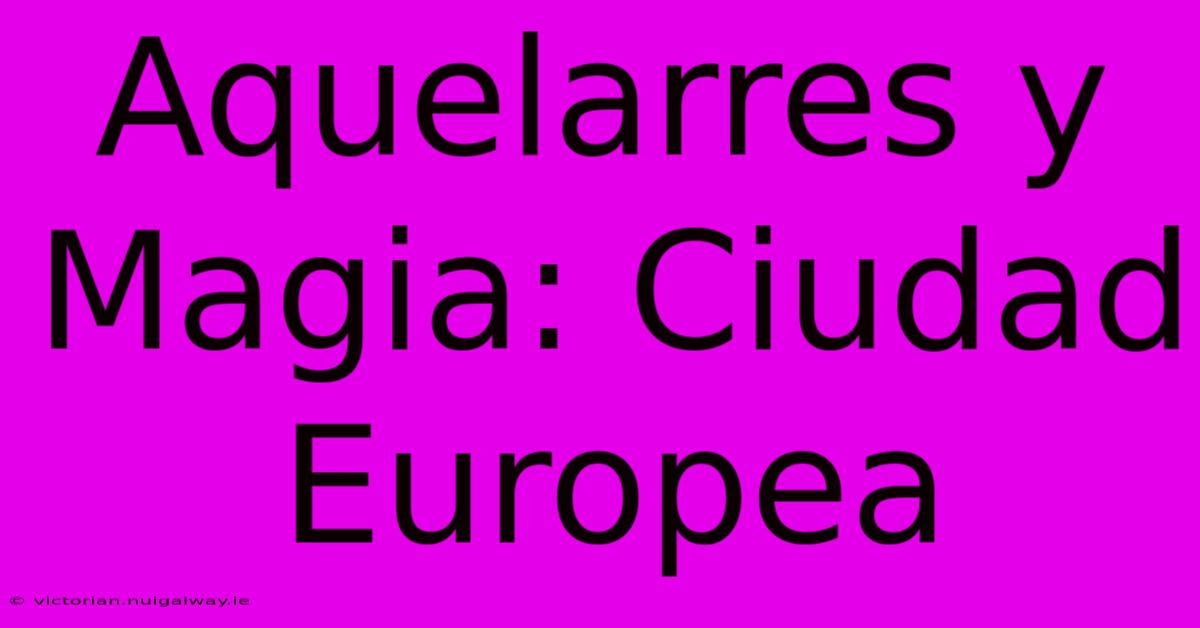 Aquelarres Y Magia: Ciudad Europea