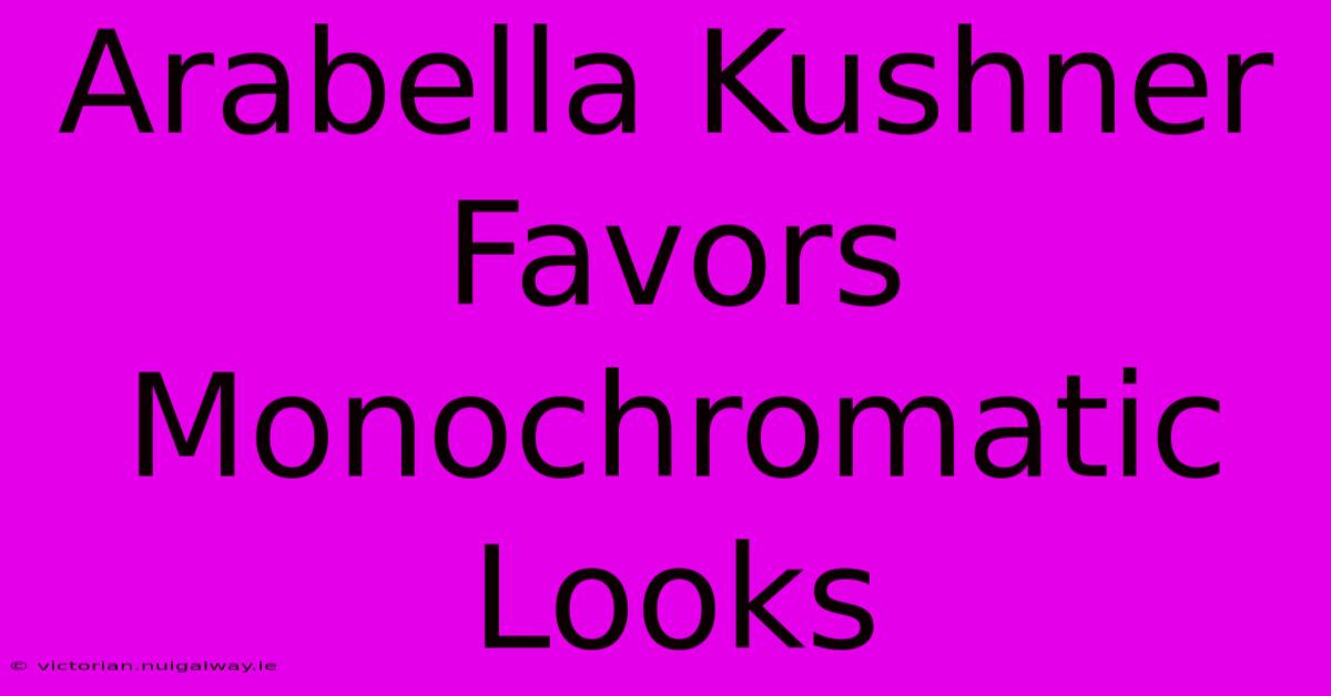 Arabella Kushner Favors Monochromatic Looks