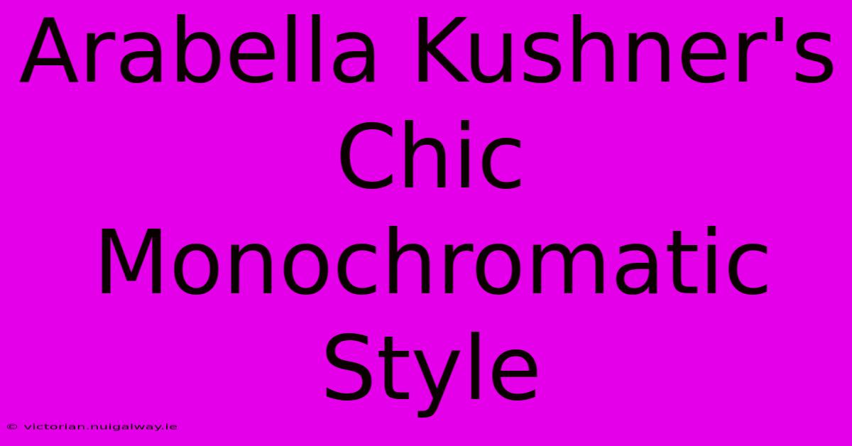 Arabella Kushner's Chic Monochromatic Style