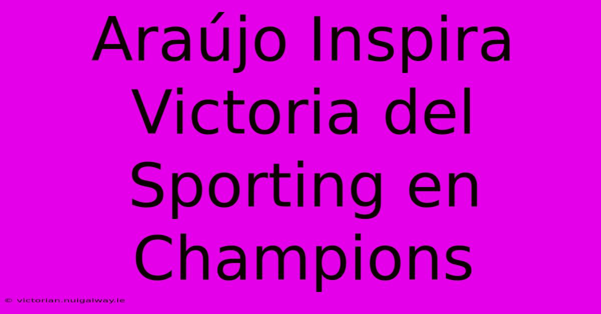 Araújo Inspira Victoria Del Sporting En Champions