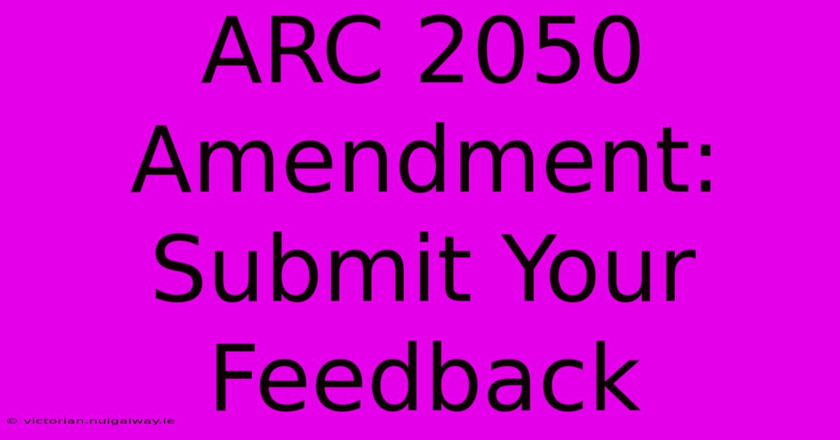 ARC 2050 Amendment: Submit Your Feedback