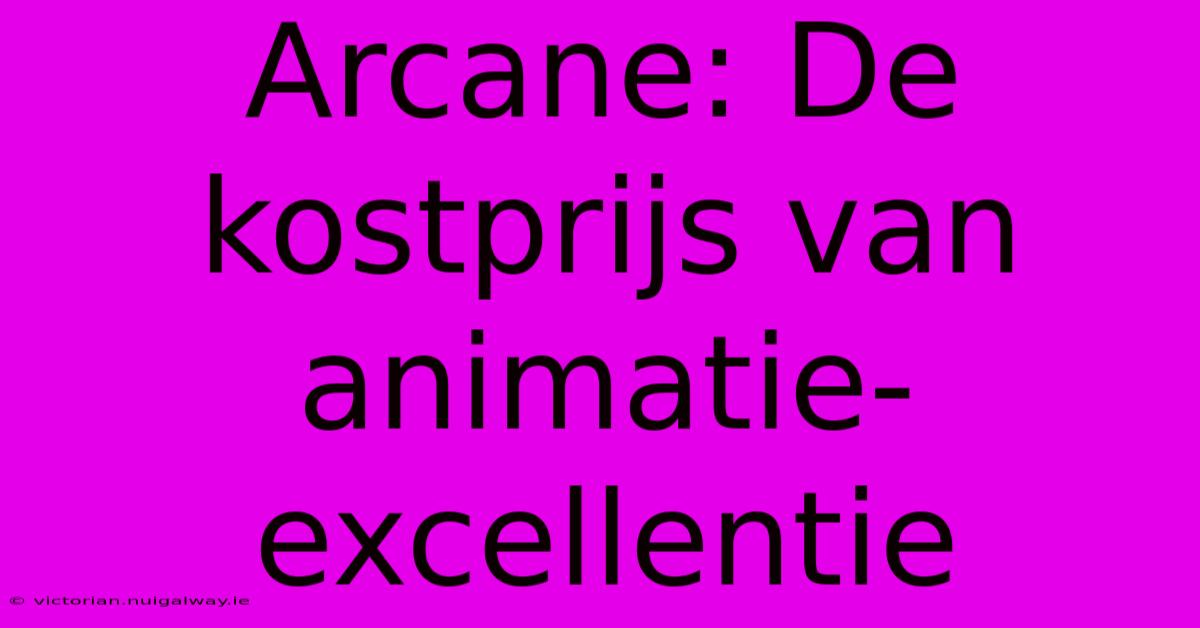 Arcane: De Kostprijs Van Animatie-excellentie