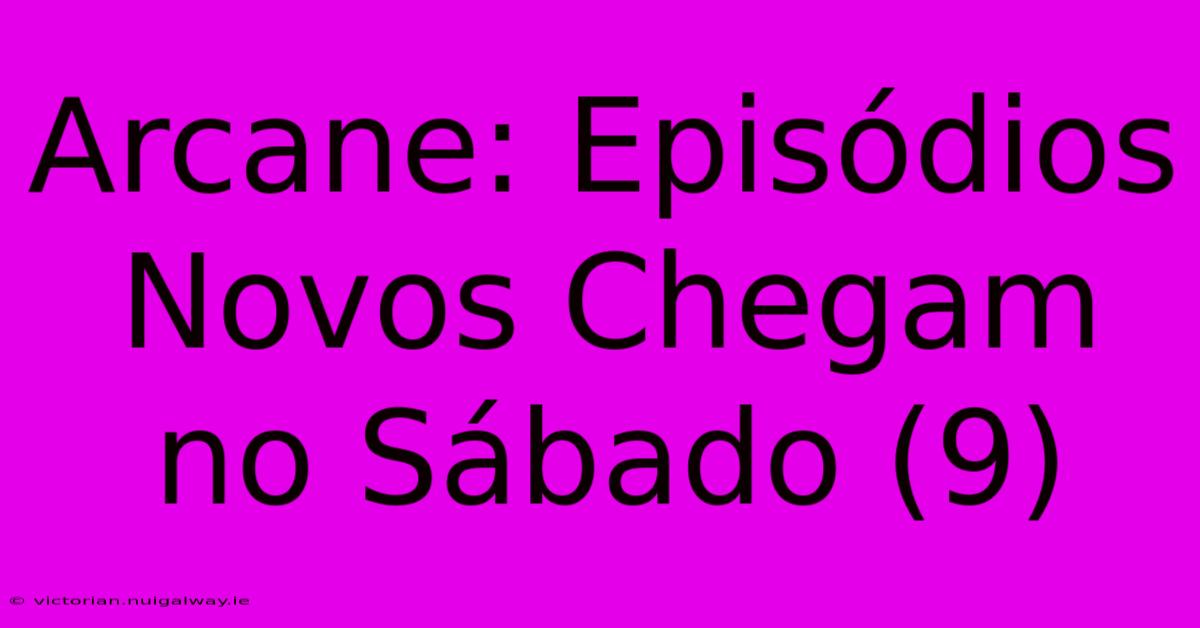 Arcane: Episódios Novos Chegam No Sábado (9) 