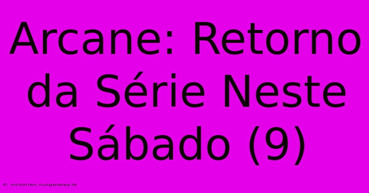 Arcane: Retorno Da Série Neste Sábado (9)