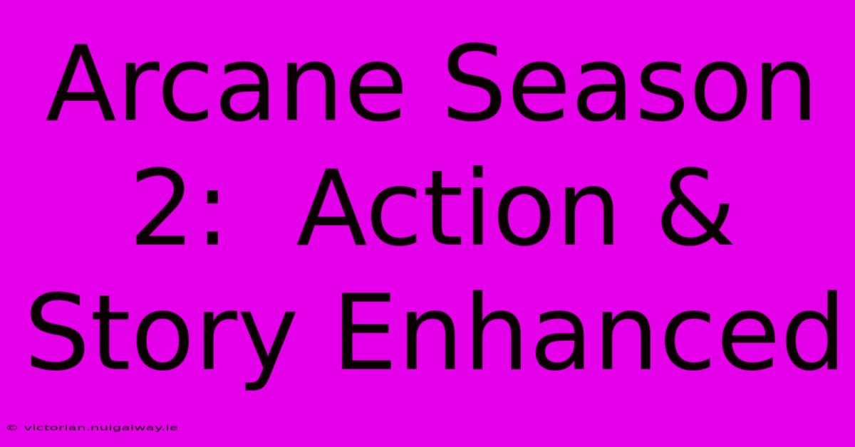 Arcane Season 2:  Action & Story Enhanced 