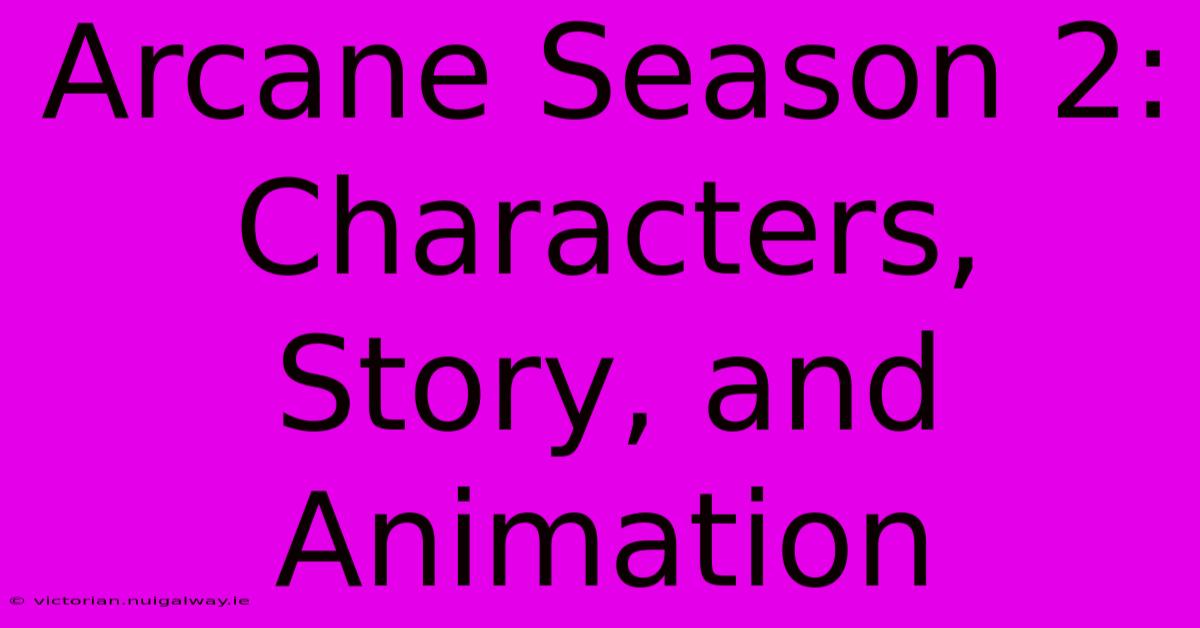 Arcane Season 2: Characters, Story, And Animation 