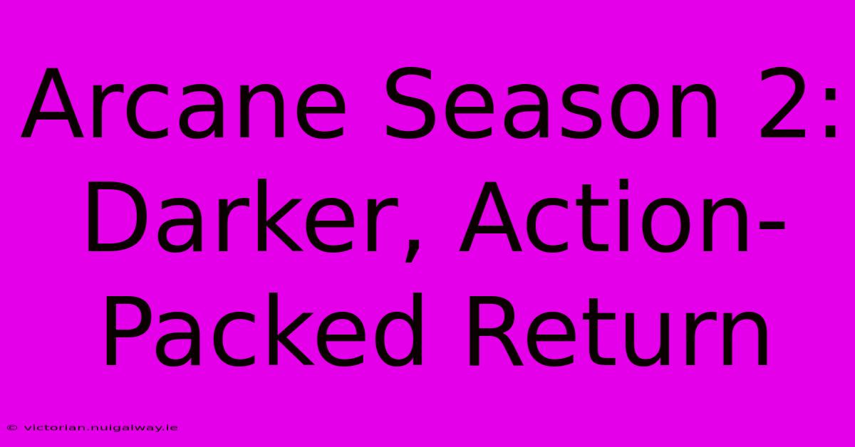 Arcane Season 2:  Darker, Action-Packed Return