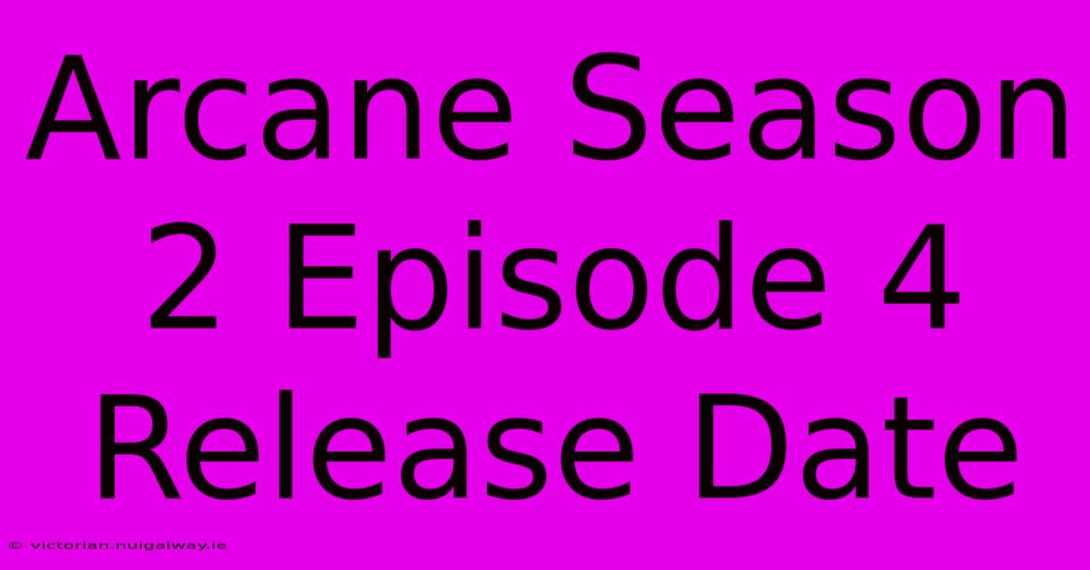 Arcane Season 2 Episode 4 Release Date