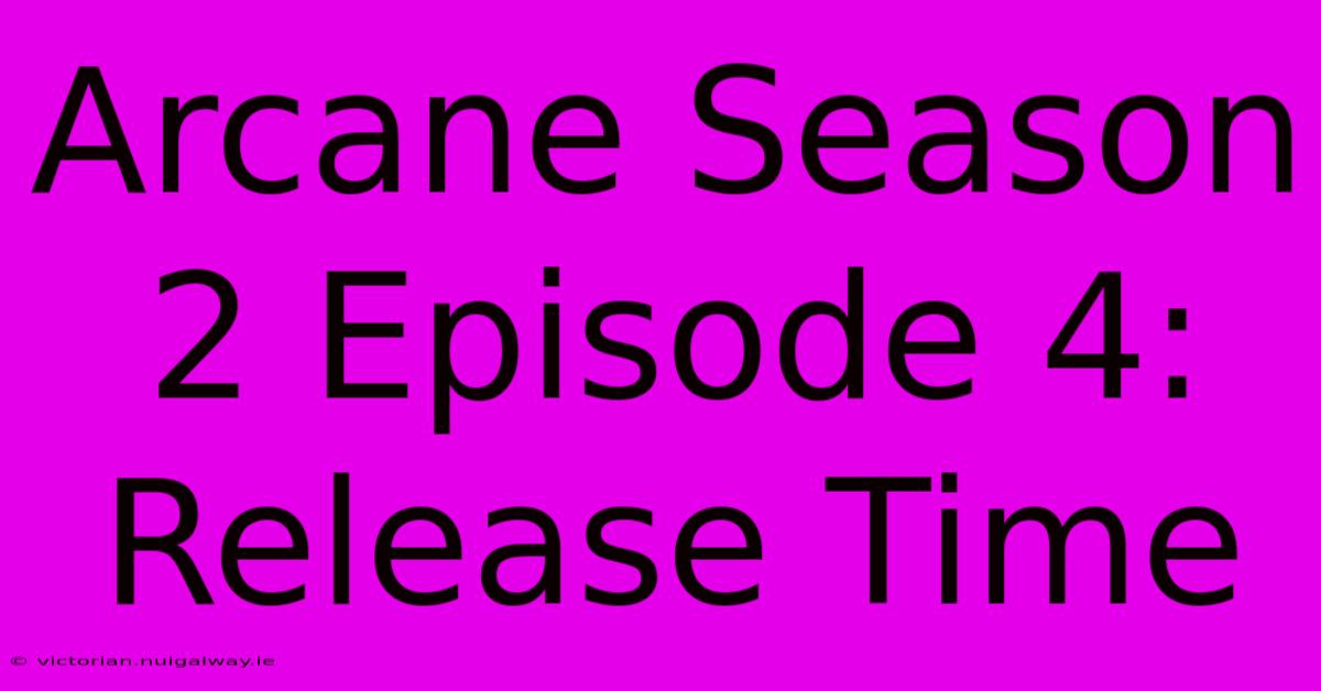 Arcane Season 2 Episode 4: Release Time 