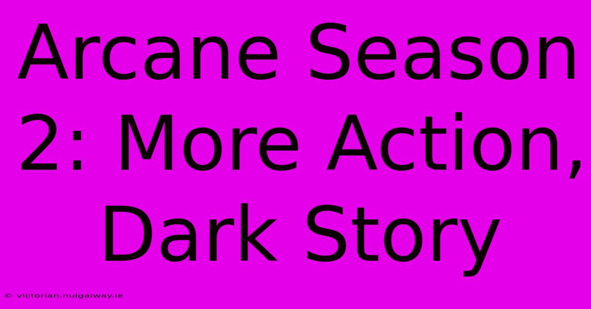 Arcane Season 2: More Action, Dark Story