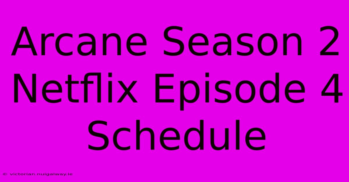 Arcane Season 2 Netflix Episode 4 Schedule