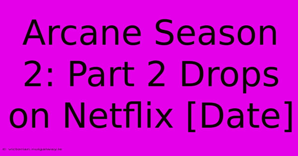 Arcane Season 2: Part 2 Drops On Netflix [Date] 