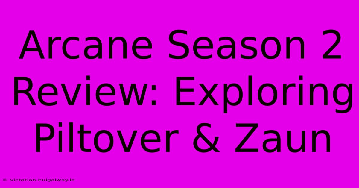 Arcane Season 2 Review: Exploring Piltover & Zaun