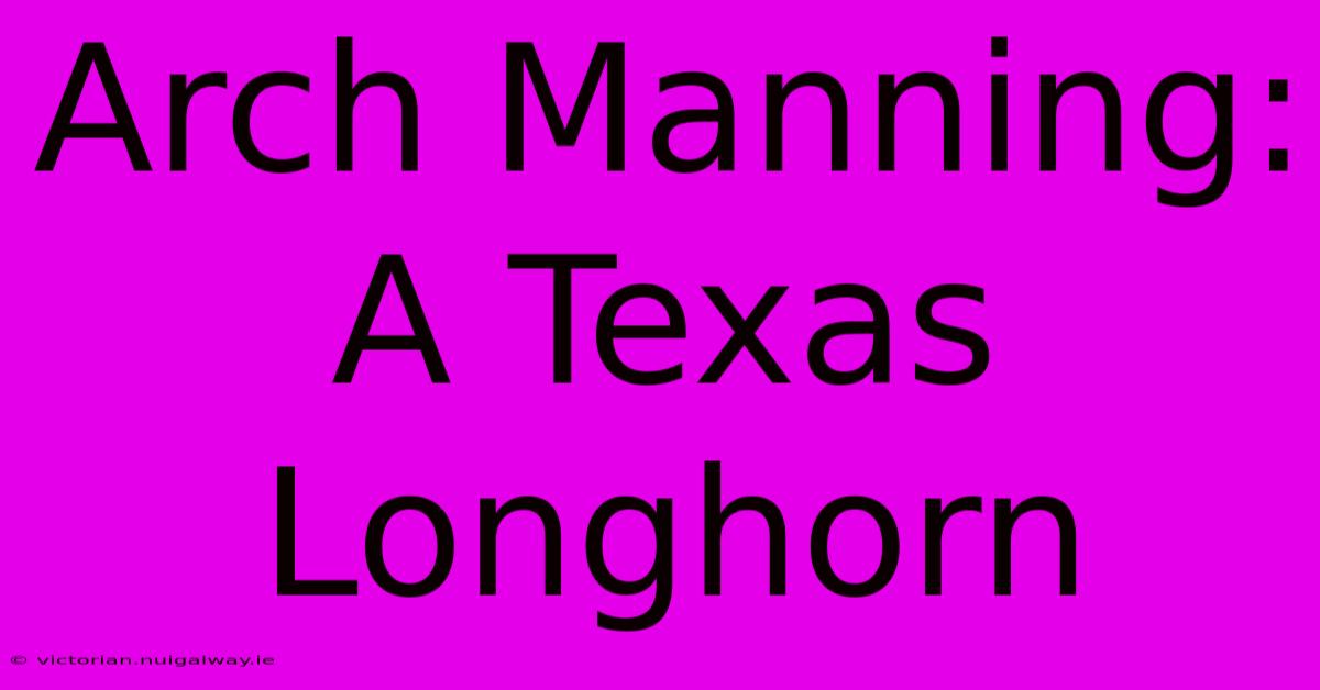 Arch Manning: A Texas Longhorn