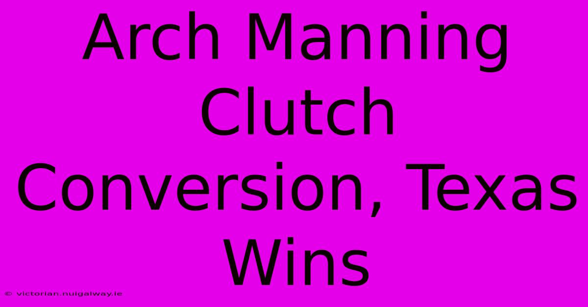 Arch Manning Clutch Conversion, Texas Wins