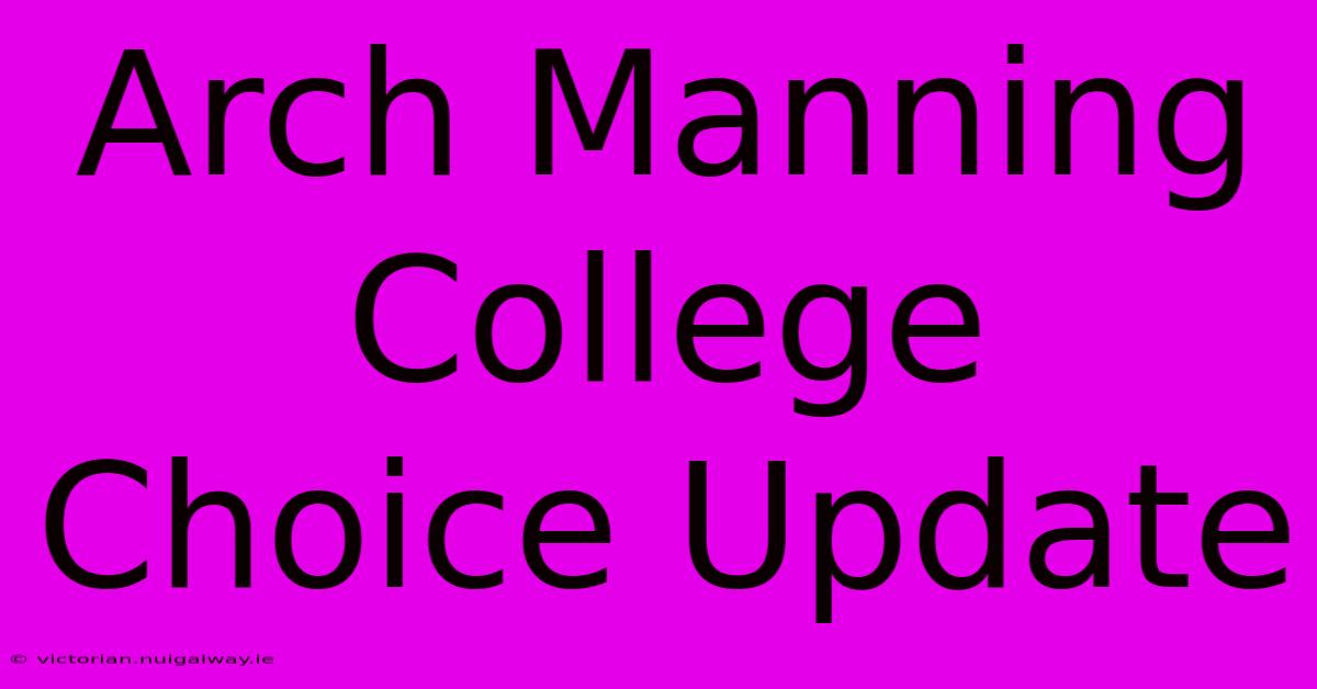 Arch Manning College Choice Update