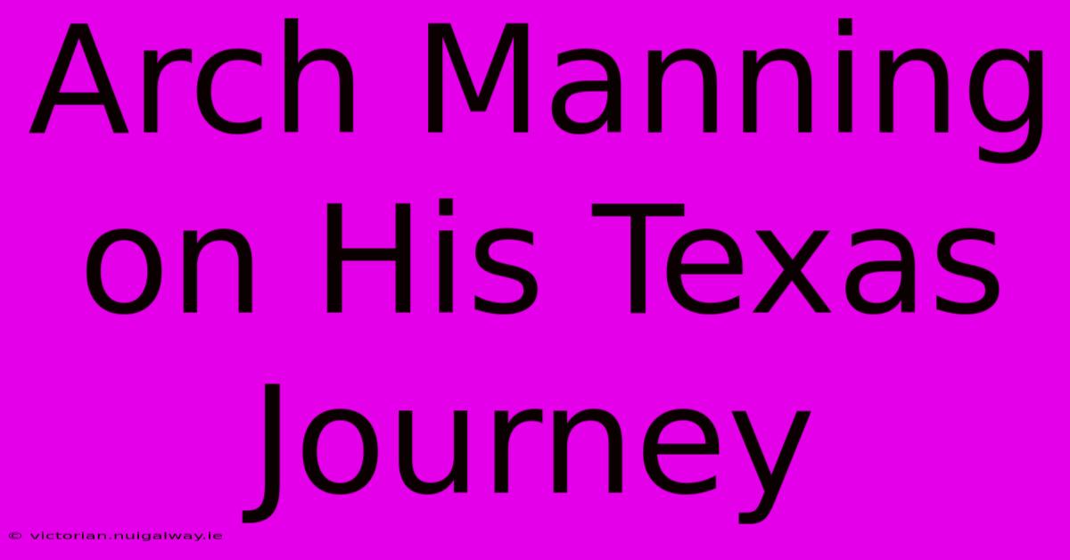 Arch Manning On His Texas Journey